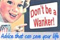 Don't be a wanker.